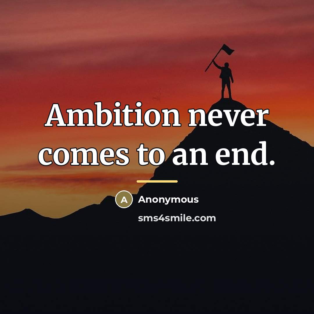 “Ambition never comes to an end.…” quote by Anonymous