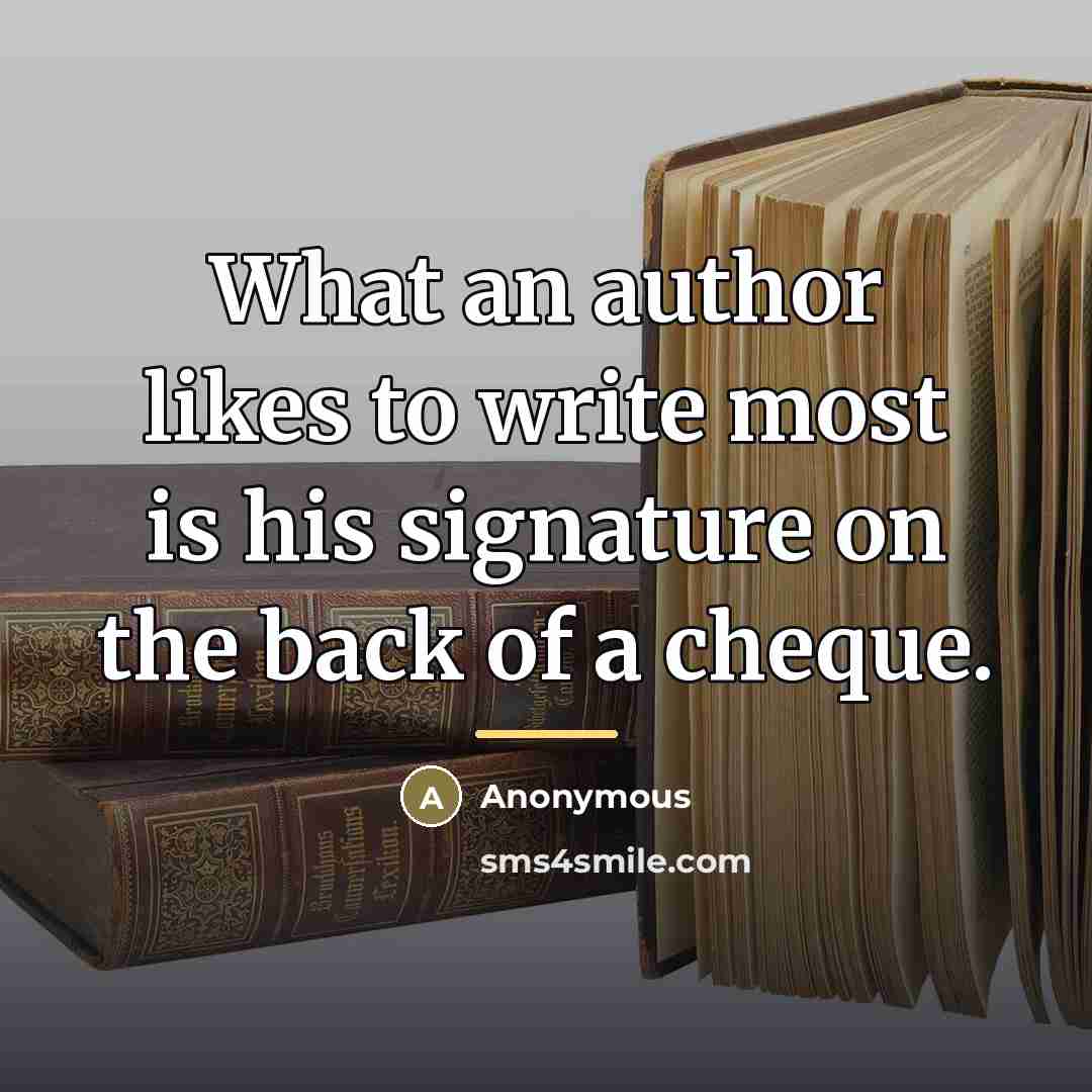 “What an author likes to write most is his signature…” quote by Anonymous
