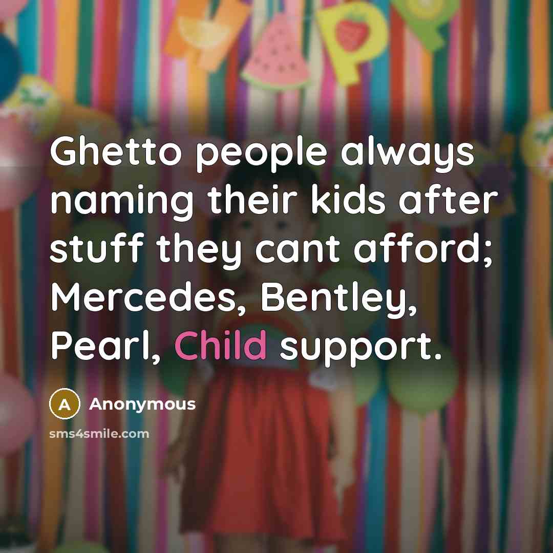 “Ghetto people always naming their kids after stuff they cant…” quote by Anonymous
