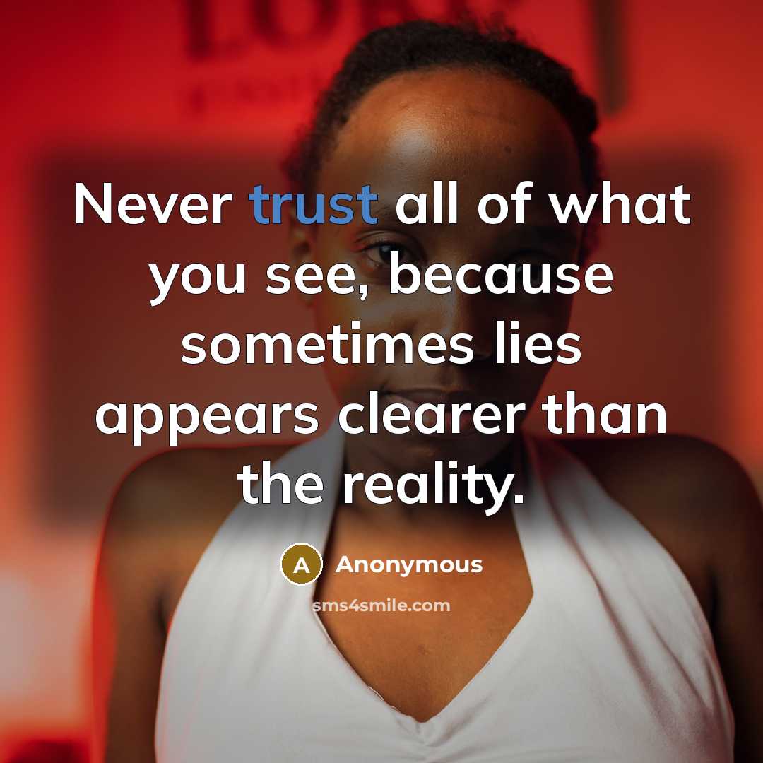 “Never trust all of what you see, because sometimes lies…” quote by Anonymous