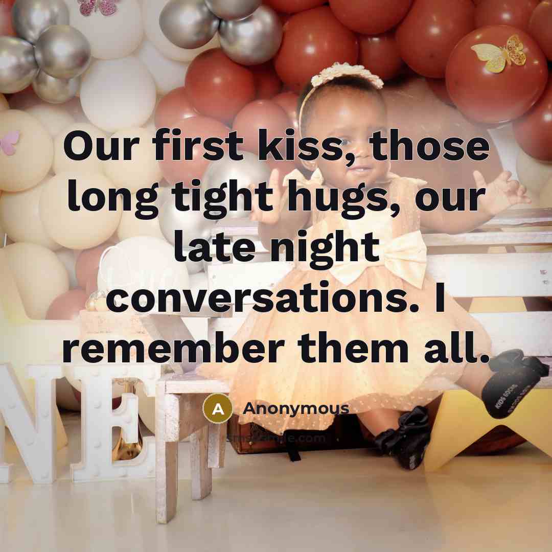 “Our first kiss, those long tight hugs, our late night…” quote by Anonymous