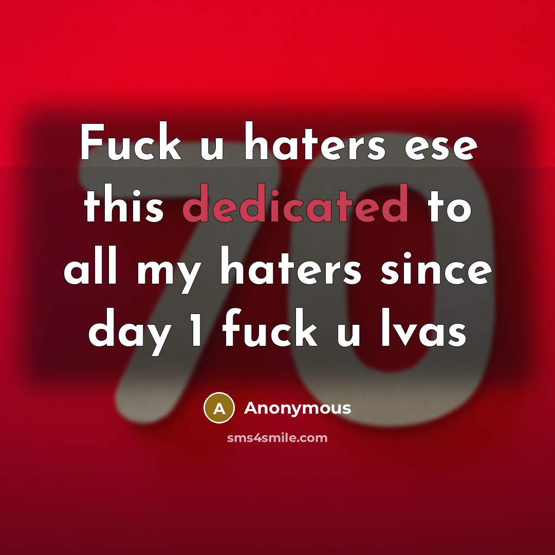 “Fuck u haters ese this dedicated to all my haters…” quote by Anonymous