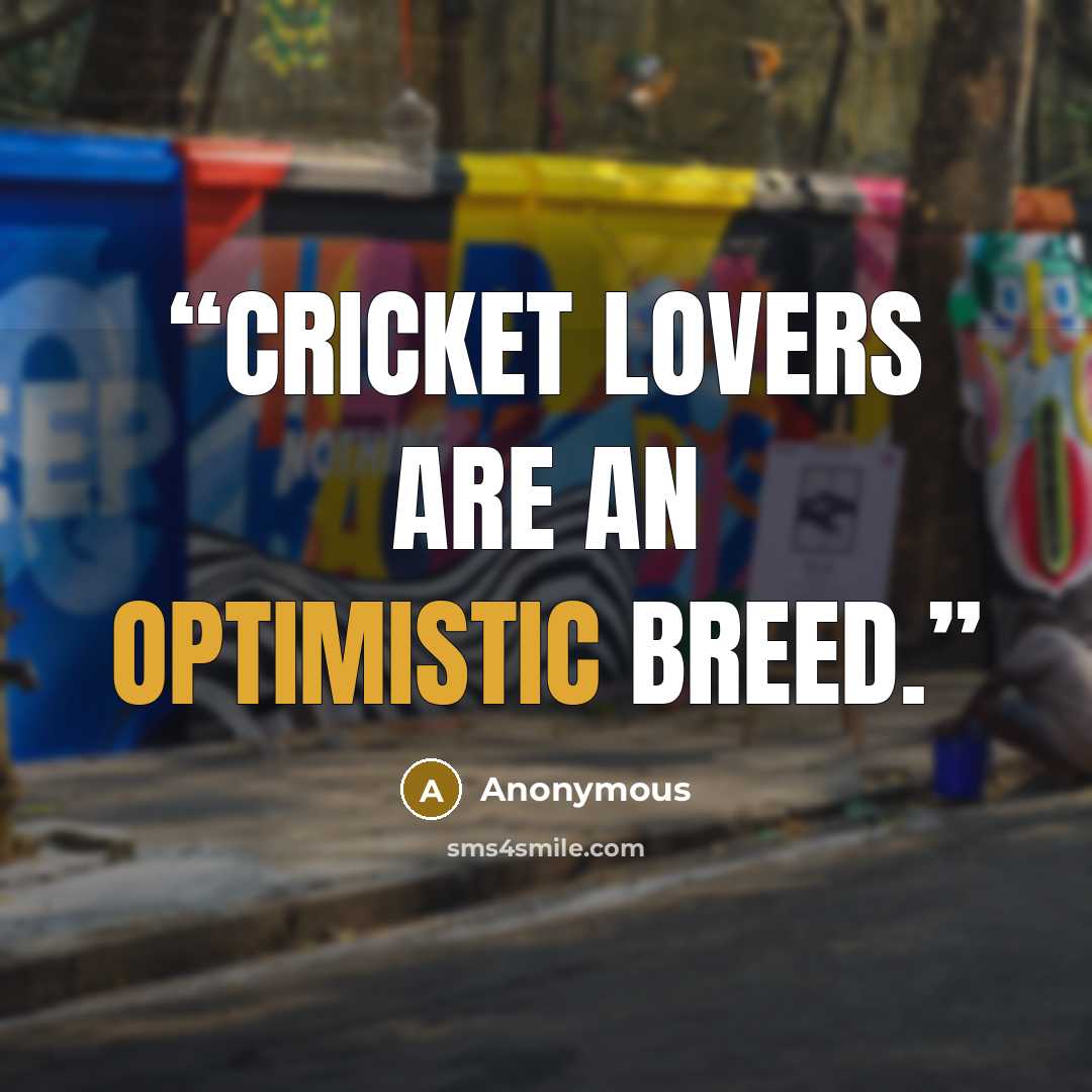 “Cricket lovers are an optimistic breed.” quote by Anonymous