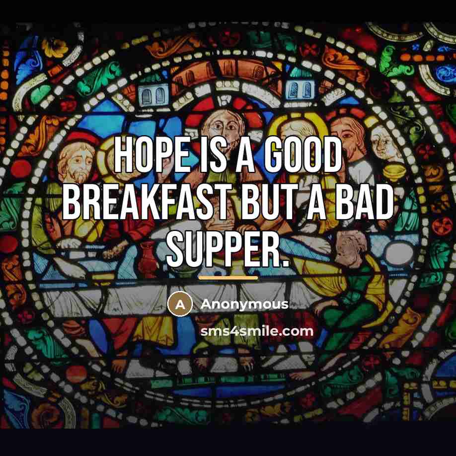“Hope is a good breakfast but a bad supper.…” quote by Anonymous