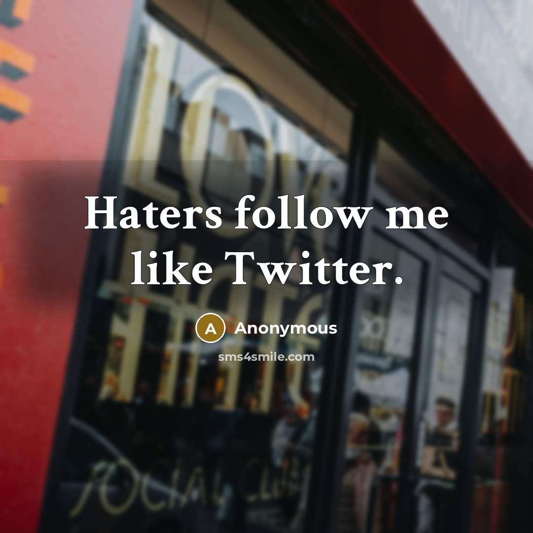 “Haters follow me like Twitter.” quote by Anonymous