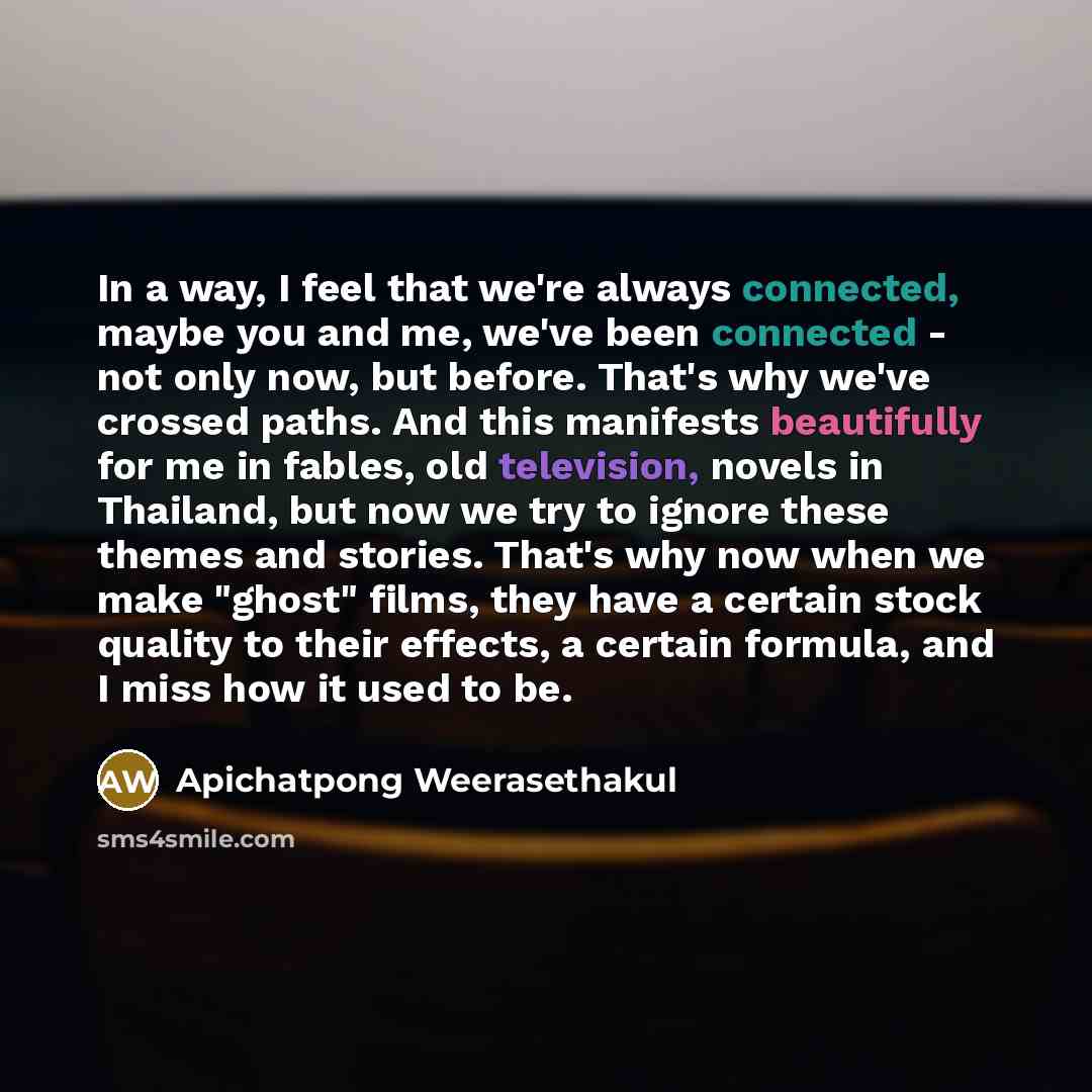 “In a way, I feel that we're always connected, maybe…” quote by Apichatpong Weerasethakul