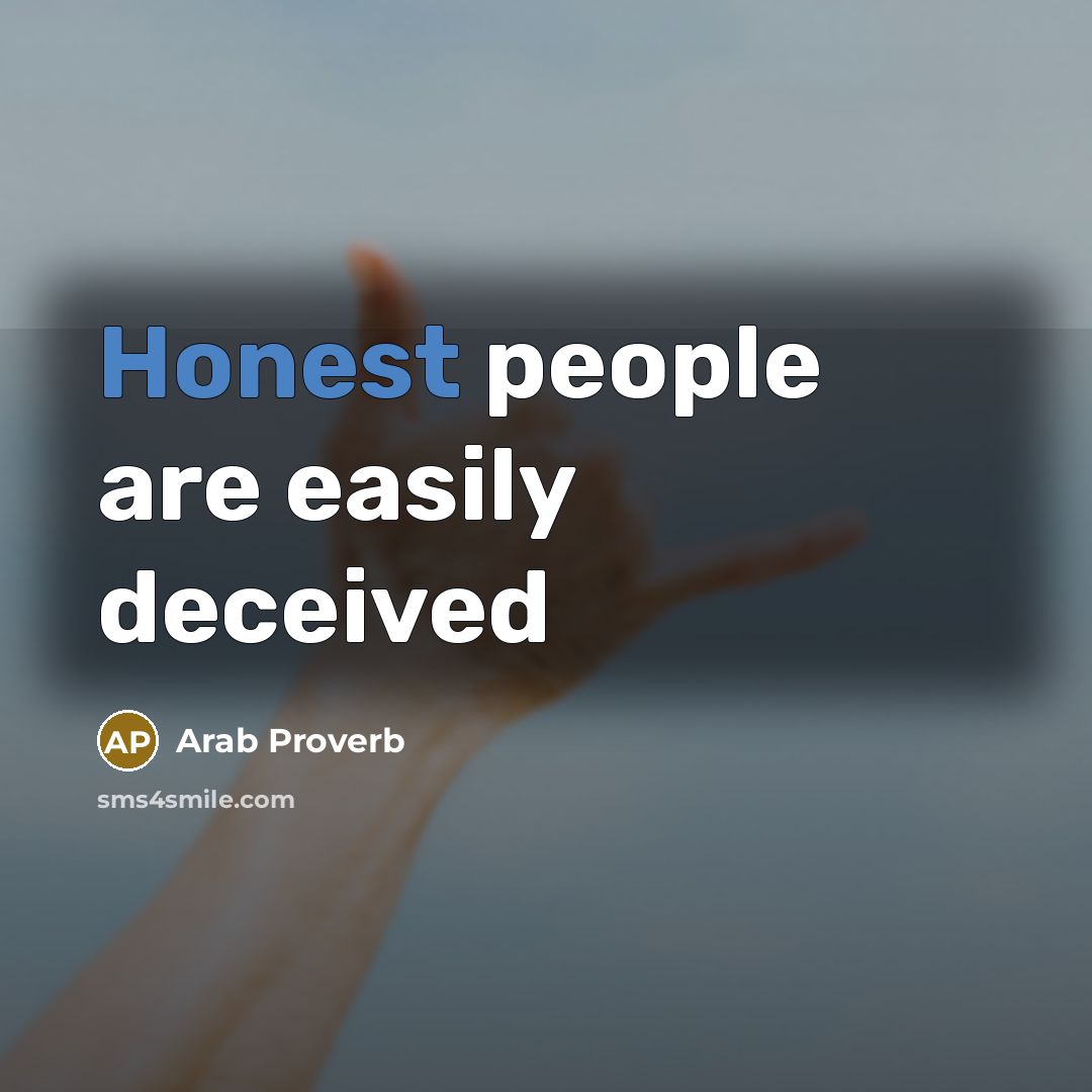 “Honest people are easily deceived…” quote by Arab Proverb