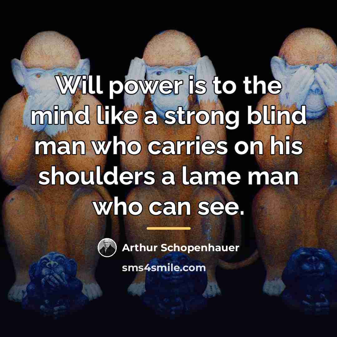 “Will power is to the mind like a strong blind…” quote by Arthur Schopenhauer