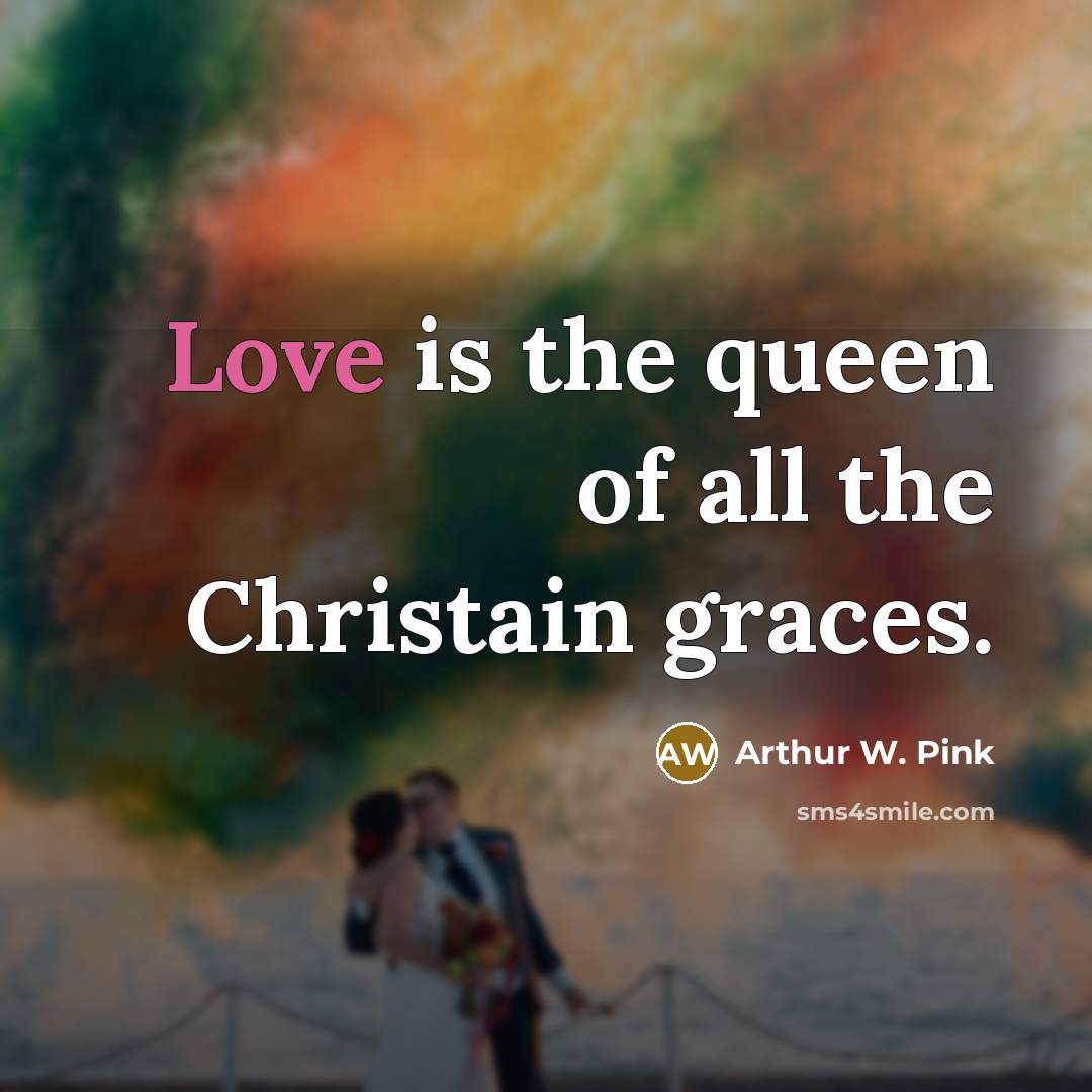 “Love is the queen of all the Christain graces.…” quote by Arthur W. Pink