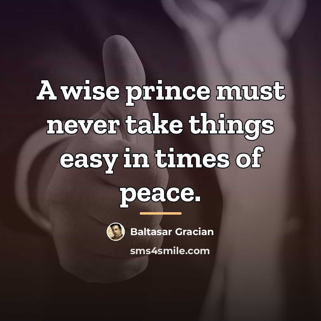 “A wise prince must never take things easy in times…” quote by Baltasar Gracian