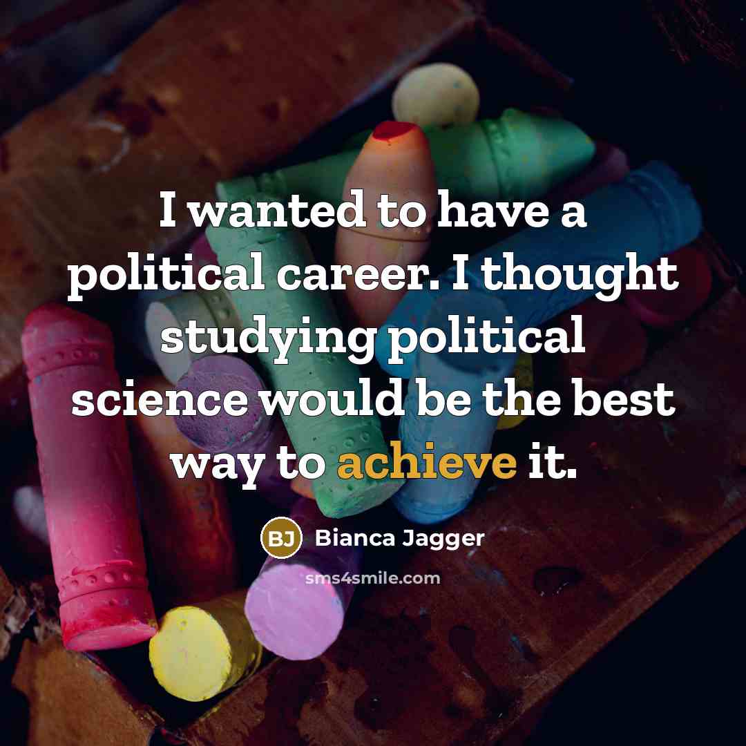 “I wanted to have a political career. I thought studying…” quote by Bianca Jagger