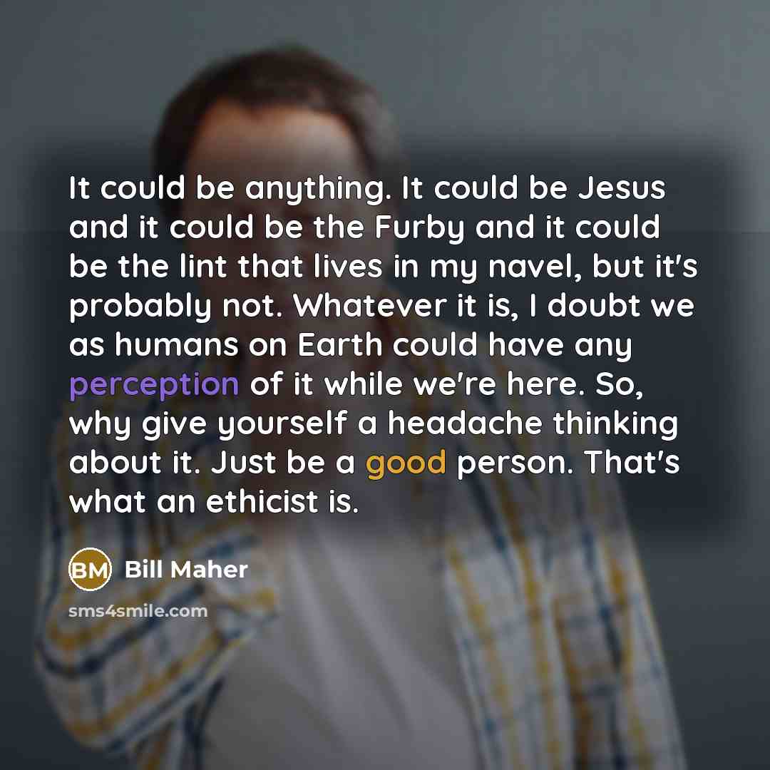 “It could be anything. It could be Jesus and it…” quote by Bill Maher