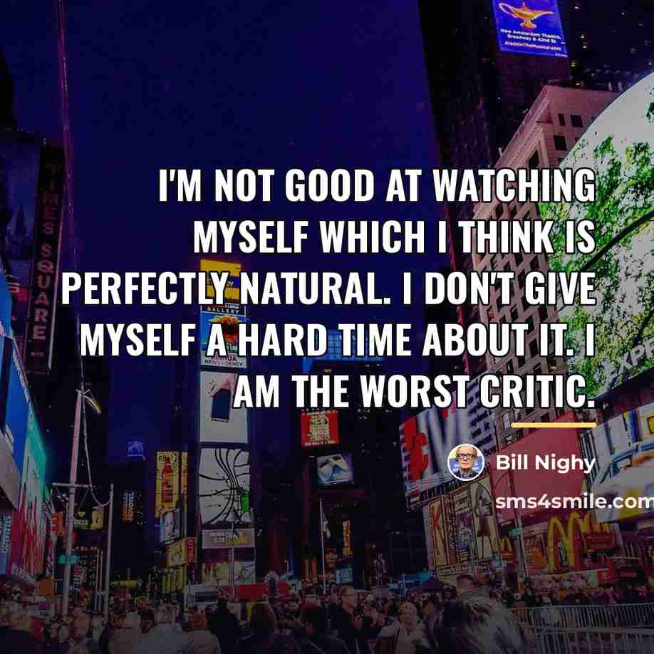 “I'm not good at watching myself which I think is…” quote by Bill Nighy