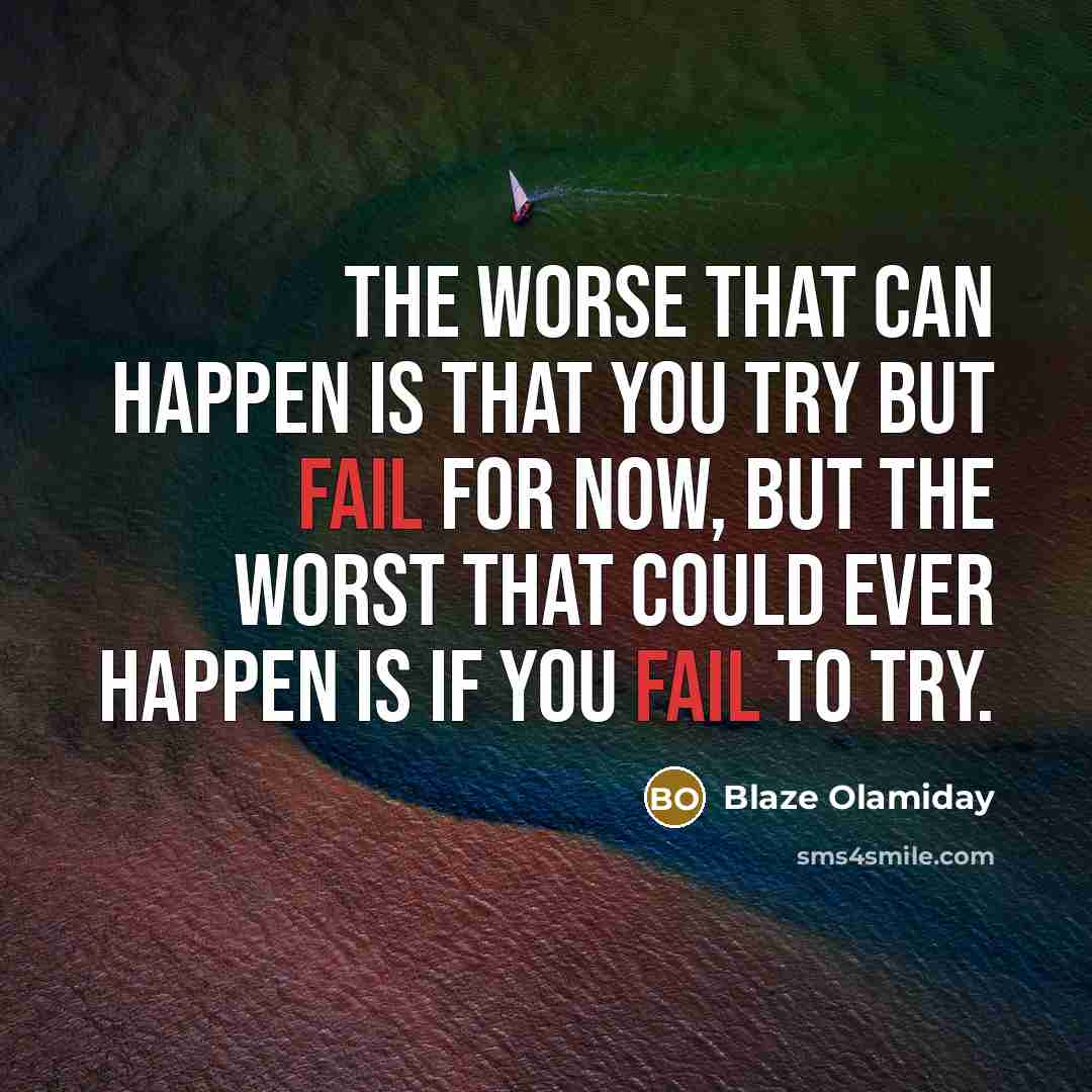 “The worse that can happen is that you try but…” quote by Blaze Olamiday