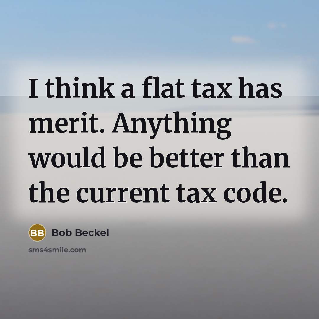 “I think a flat tax has merit. Anything would be…” quote by Bob Beckel