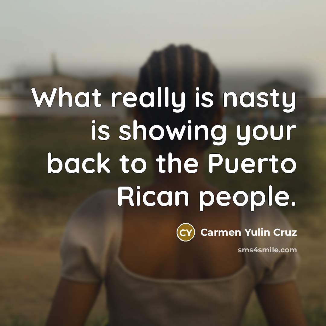 “What really is nasty is showing your back to the…” quote by Carmen Yulin Cruz