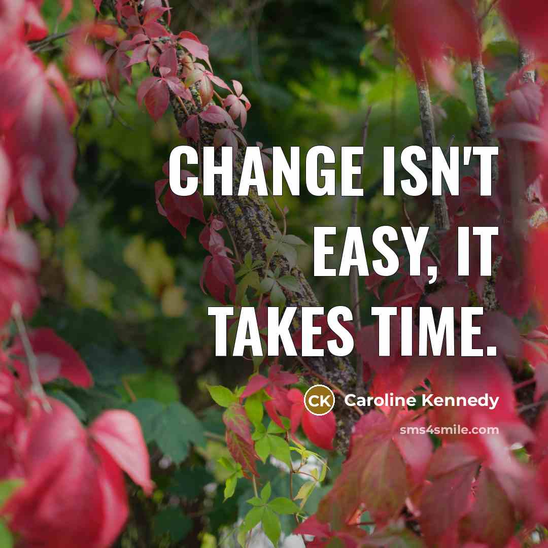 “Change isn't easy, it takes time.…” quote by Caroline Kennedy