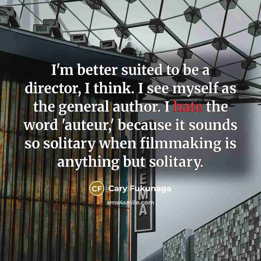 “I'm better suited to be a director, I think. I…” quote by Cary Fukunaga