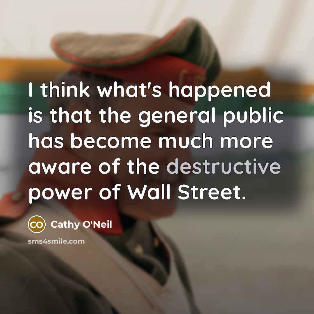 “I think what's happened is that the general public has…” quote by Cathy O'Neil