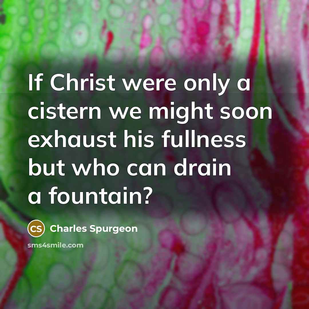 “If Christ were only a cistern we might soon exhaust…” quote by Charles Spurgeon