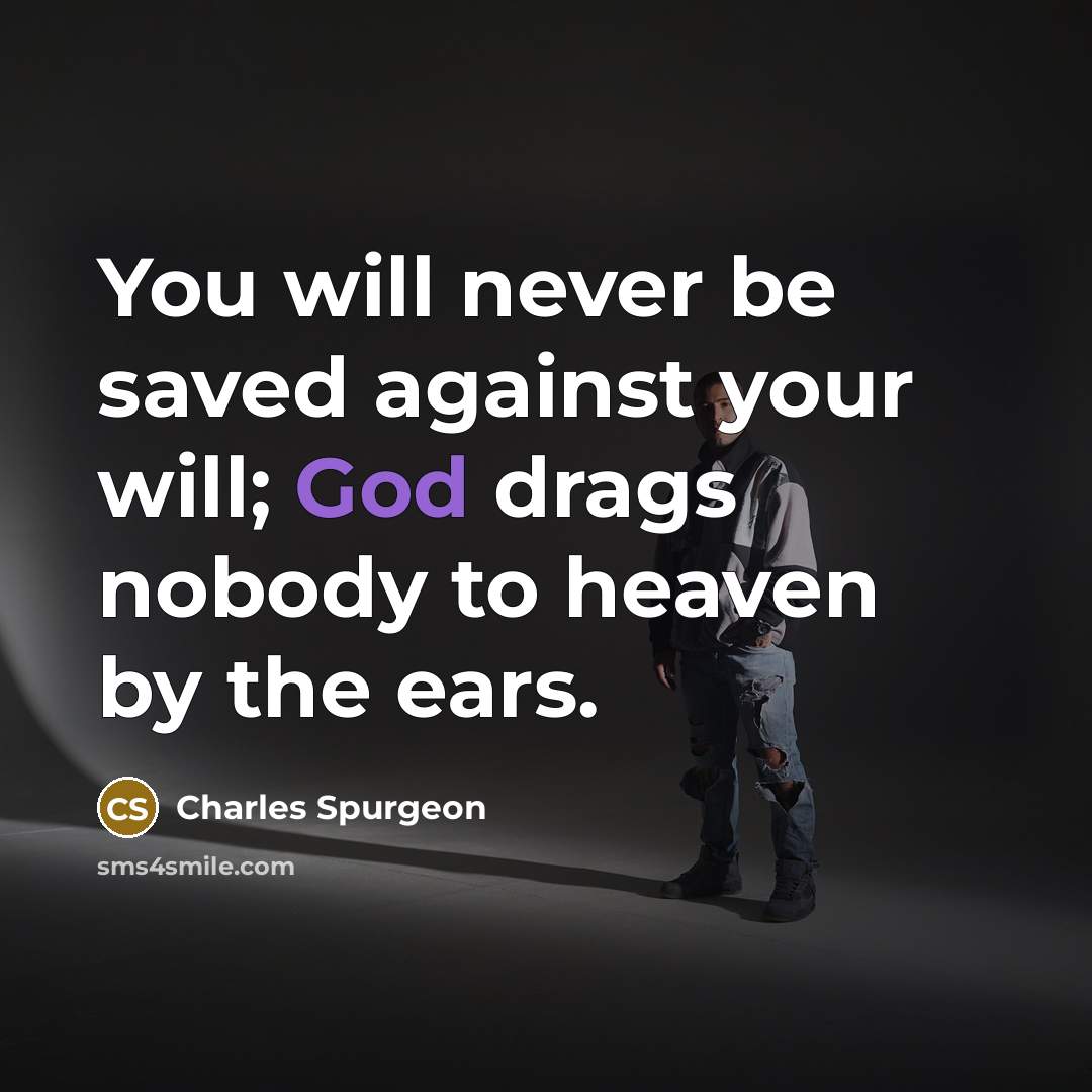 “You will never be saved against your will; God drags…” quote by Charles Spurgeon