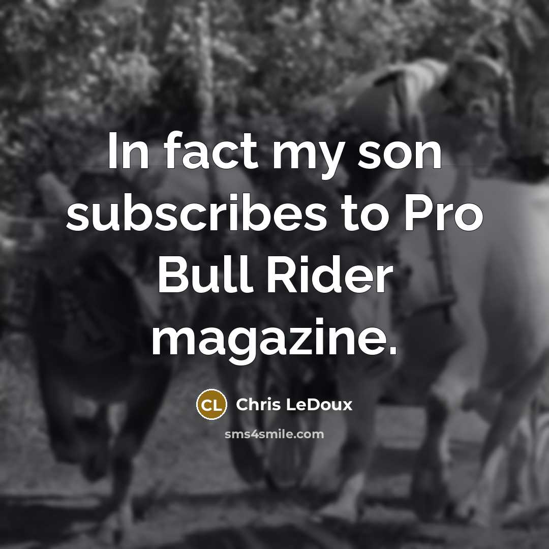 “In fact my son subscribes to Pro Bull Rider magazine.…” quote by Chris LeDoux