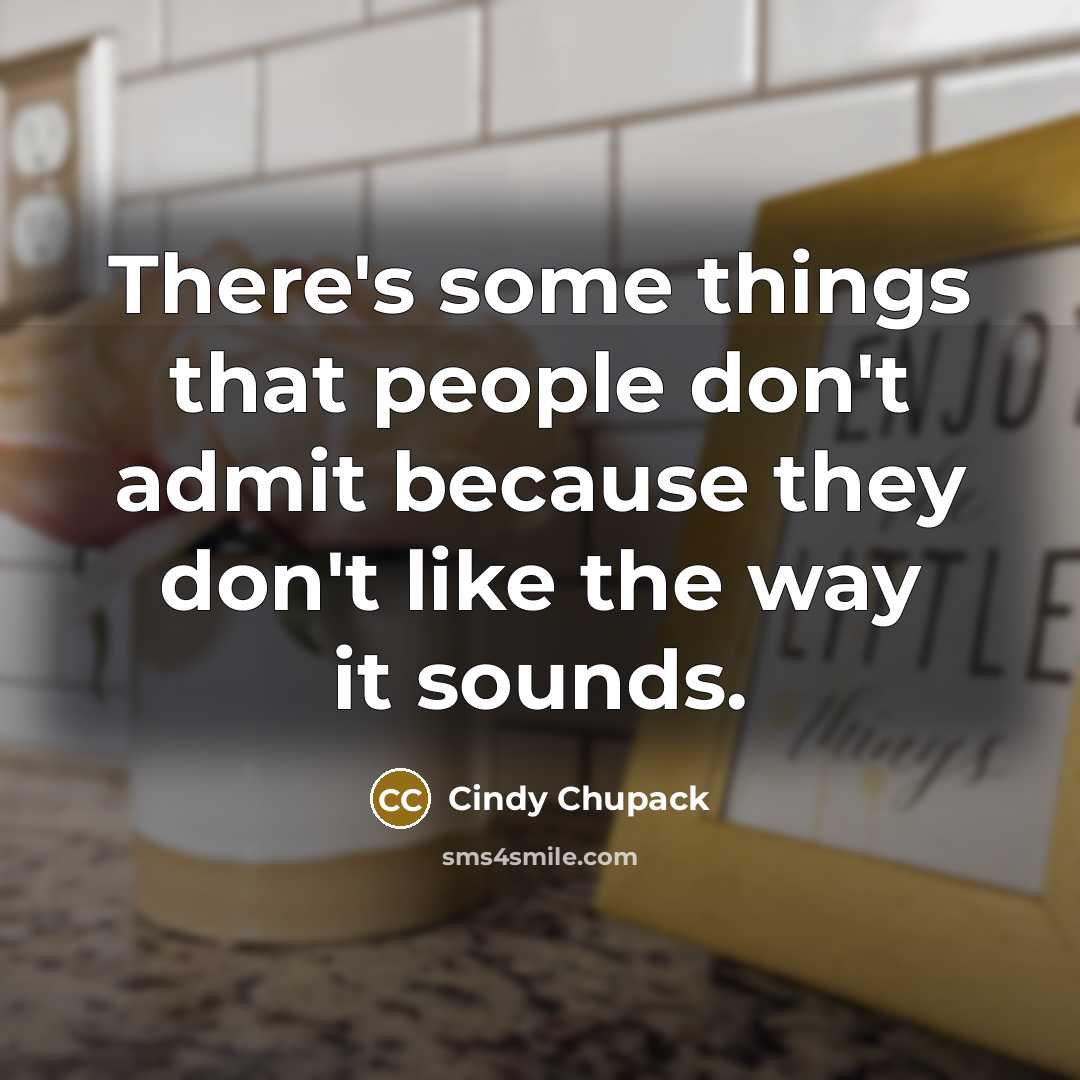“There's some things that people don't admit because they don't…” quote by Cindy Chupack
