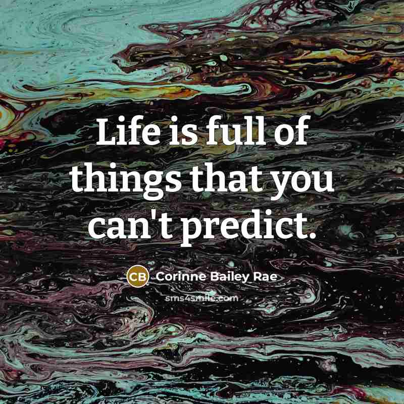 “Life is full of things that you can't predict.…” quote by Corinne Bailey Rae