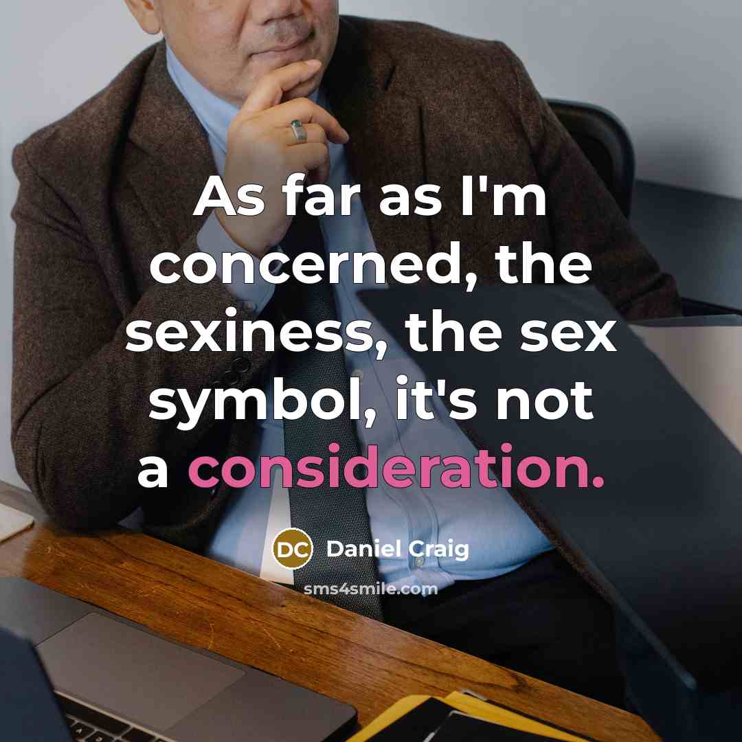 “As far as I'm concerned, the sexiness, the sex symbol,…” quote by Daniel Craig