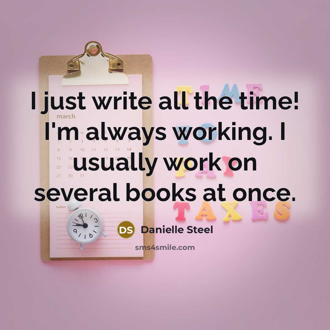 “I just write all the time! I'm always working. I…” quote by Danielle Steel