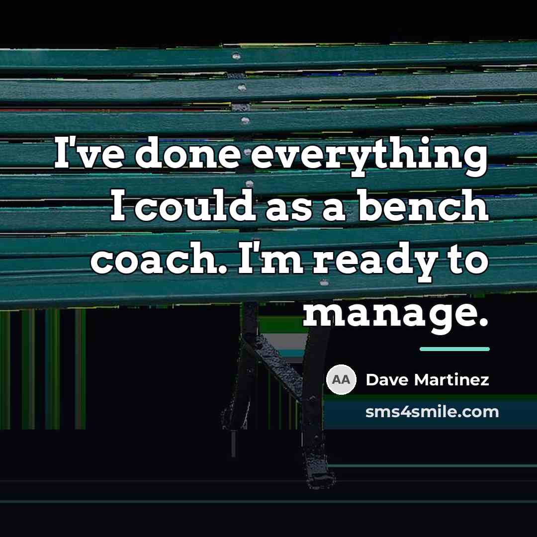 “I've done everything I could as a bench coach. I'm…” quote by Dave Martinez