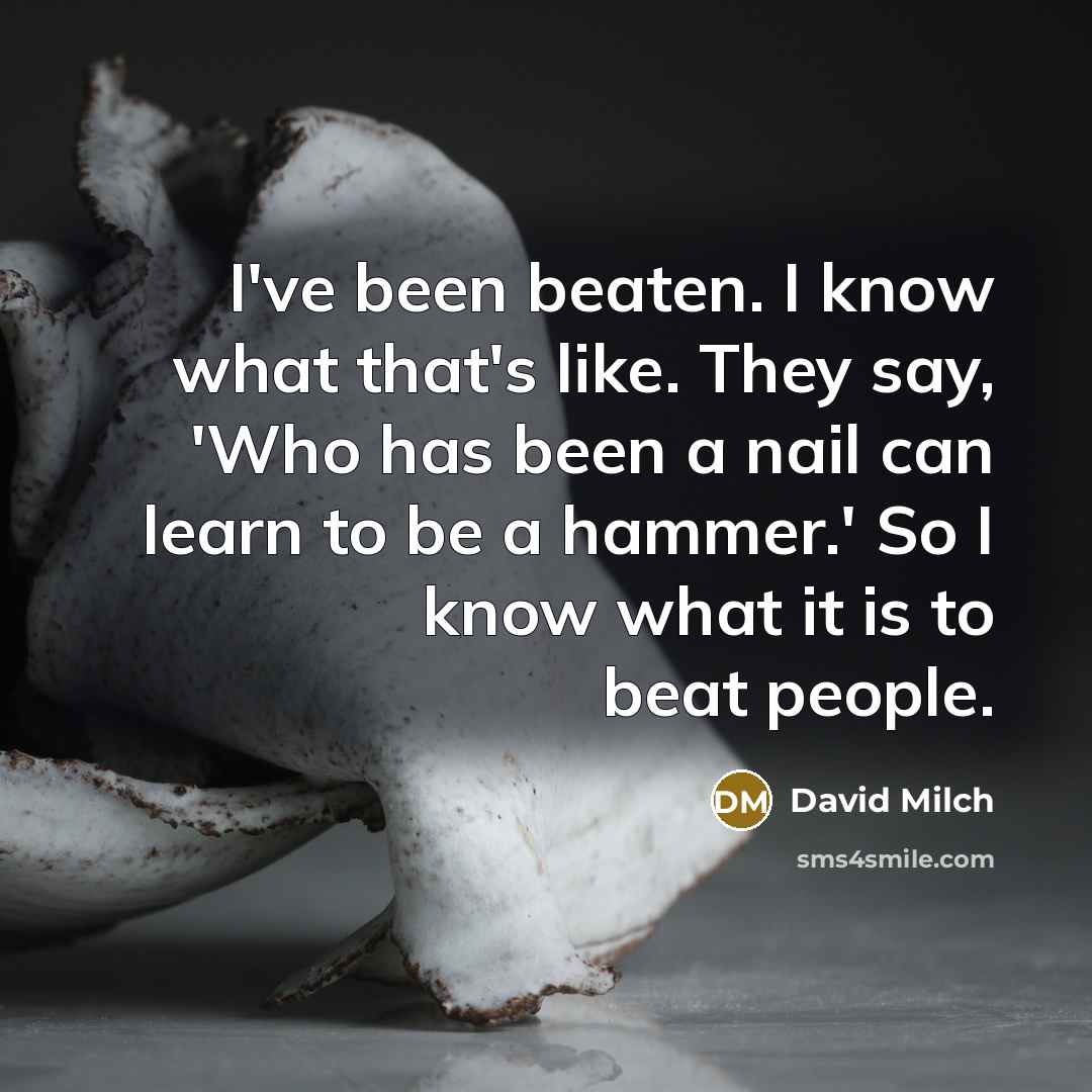 “I've been beaten. I know what that's like. They say,…” quote by David Milch