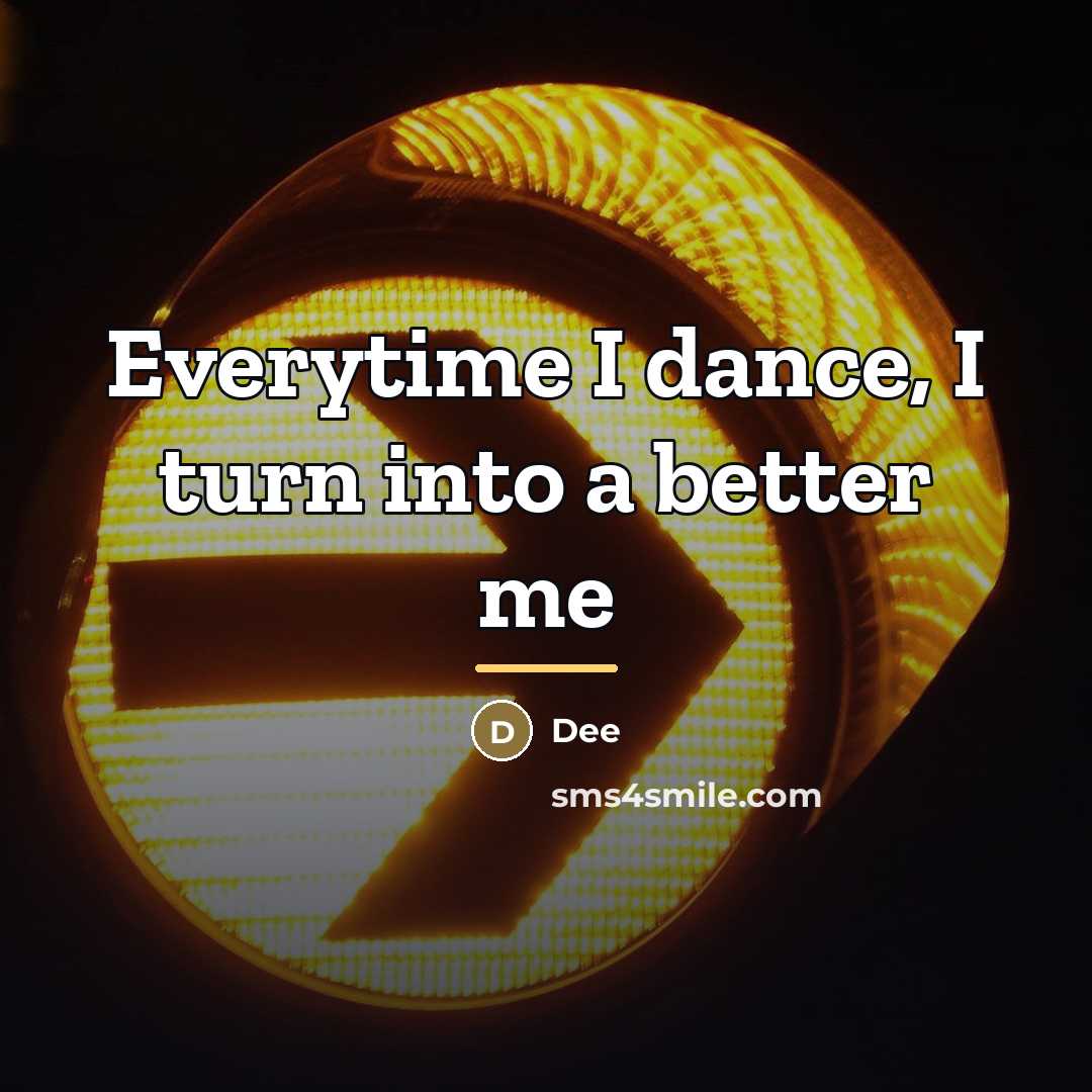 “Everytime I dance, I turn into a better me…” quote by Dee