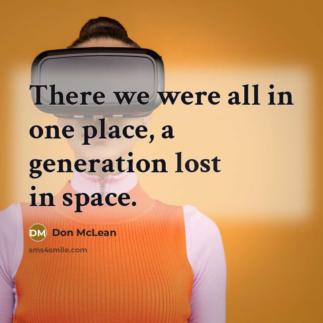 “There we were all in one place, a generation lost…” quote by Don McLean
