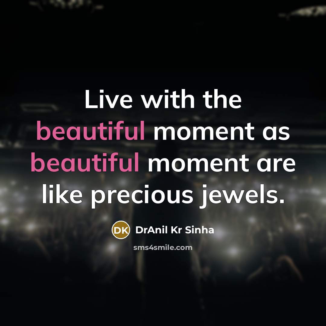 “Live with the beautiful moment as beautiful moment are like…” quote by DrAnil Kr Sinha