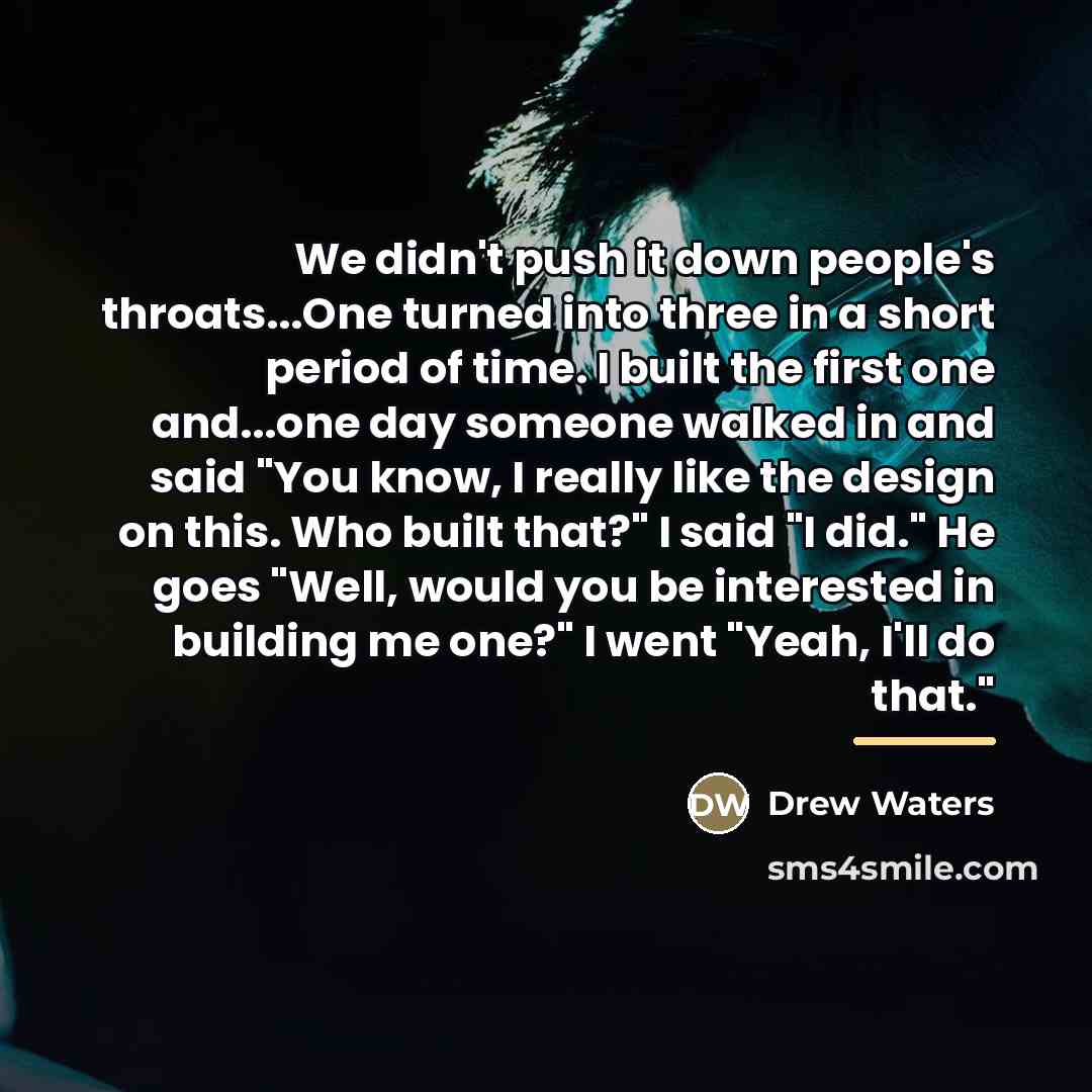 “We didn't push it down people's throats...One turned into three…” quote by Drew Waters