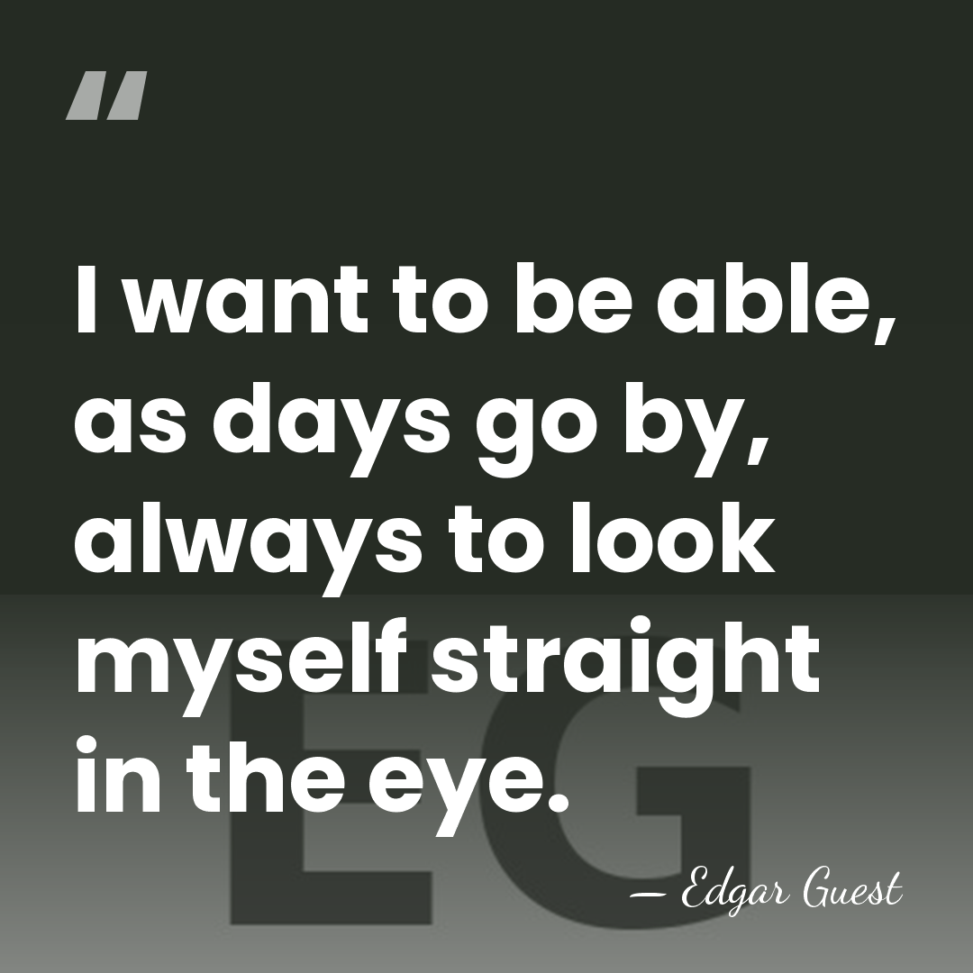 I want to be able, as days go by, always to look&hellip; - Edgar Guest
