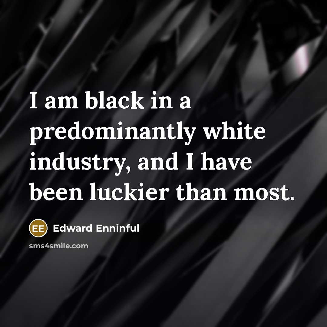 “I am black in a predominantly white industry, and I…” quote by Edward Enninful