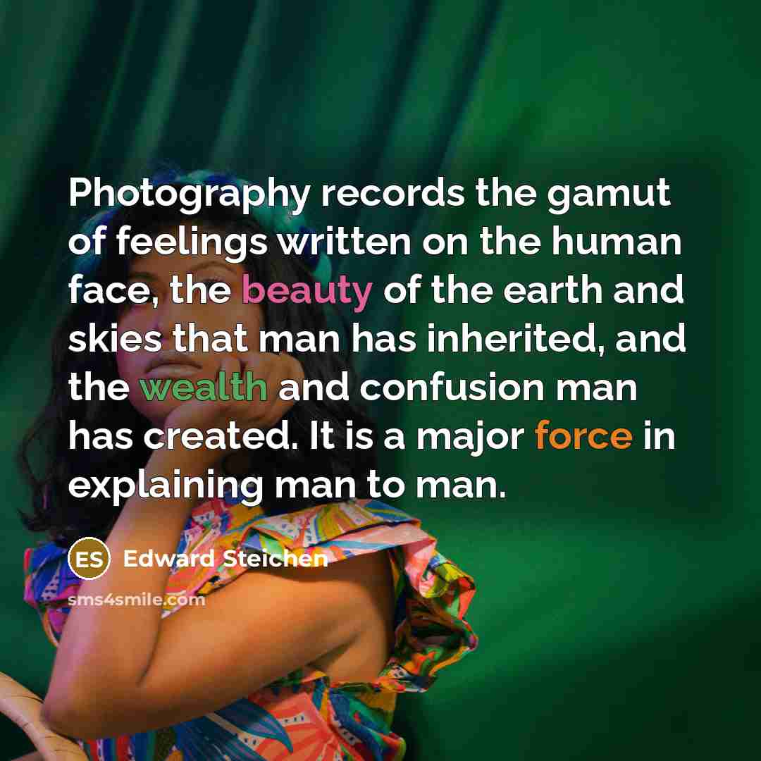 “Photography records the gamut of feelings written on the human…” quote by Edward Steichen