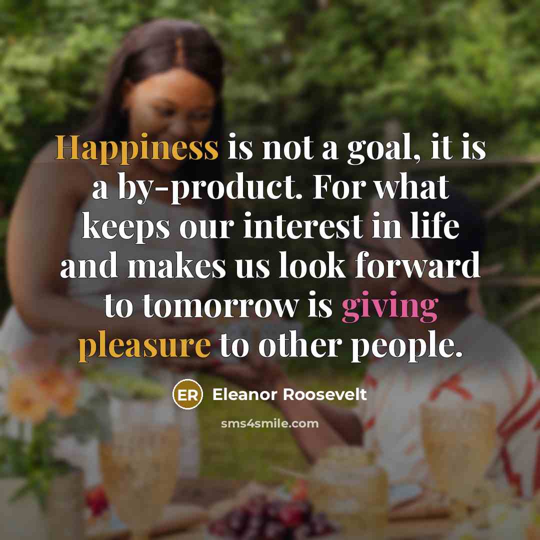 “Happiness is not a goal, it is a by-product. For…” quote by Eleanor Roosevelt
