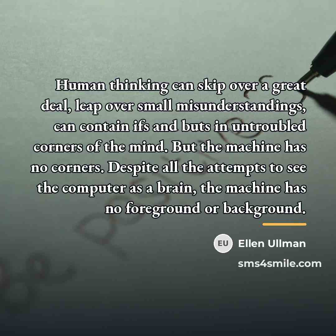 “Human thinking can skip over a great deal, leap over…” quote by Ellen Ullman
