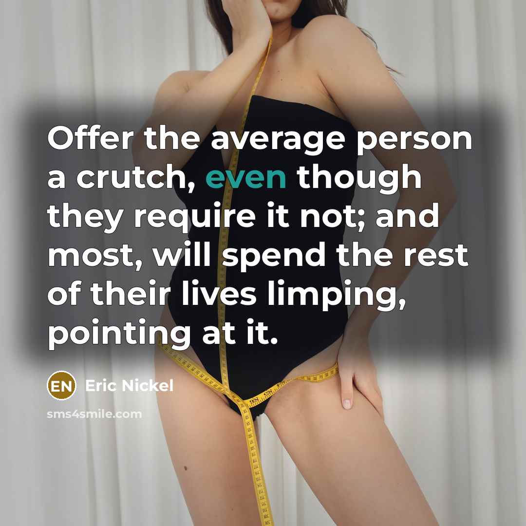 “Offer the average person a crutch, even though they require…” quote by Eric Nickel