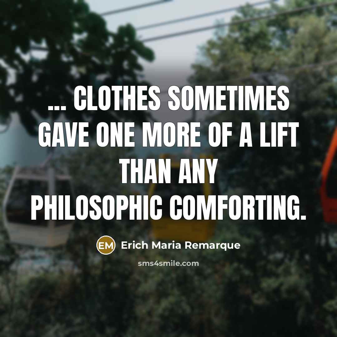 “... clothes sometimes gave one more of a lift than…” quote by Erich Maria Remarque