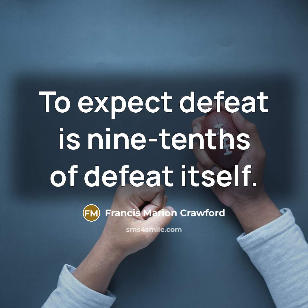 “To expect defeat is nine-tenths of defeat itself.…” quote by Francis Marion Crawford