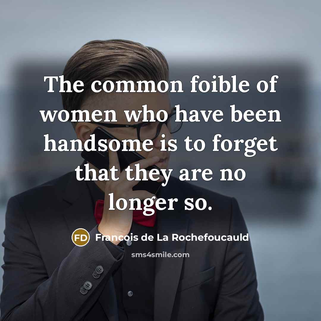 “The common foible of women who have been handsome is…” quote by Francois de La Rochefoucauld