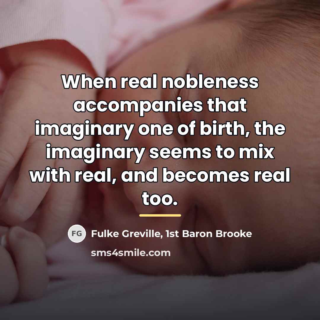 “When real nobleness accompanies that imaginary one of birth, the…” quote by Fulke Greville, 1st Baron Brooke