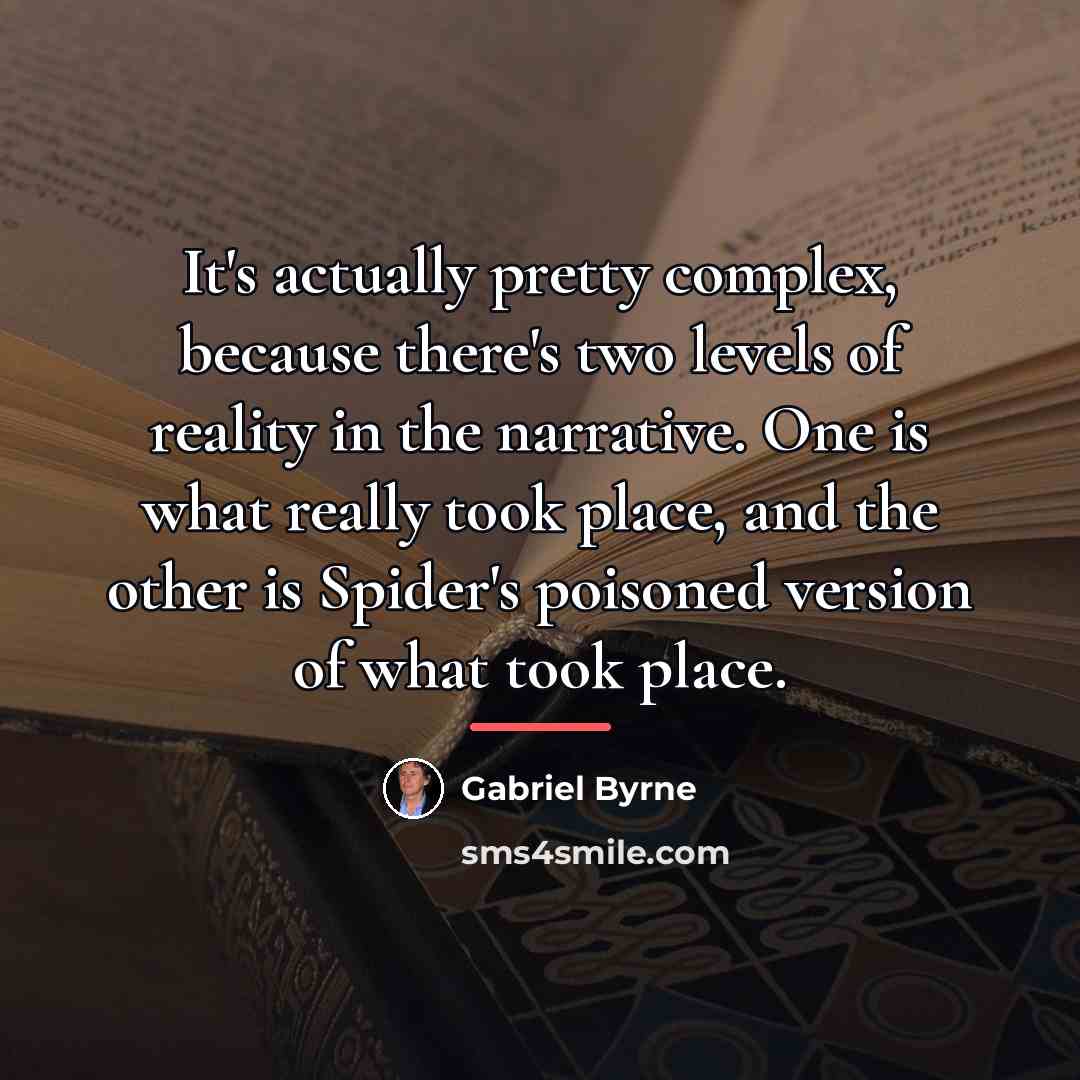 “It's actually pretty complex, because there's two levels of reality…” quote by Gabriel Byrne