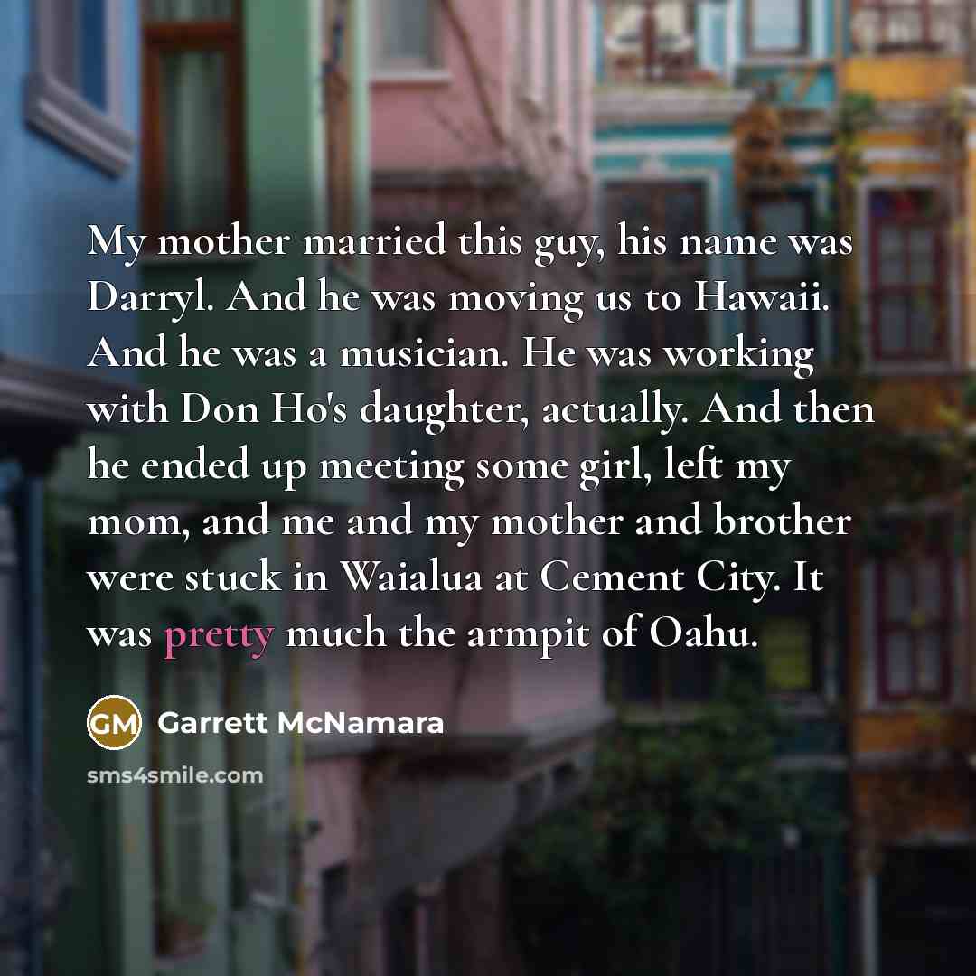 “My mother married this guy, his name was Darryl. And…” quote by Garrett McNamara