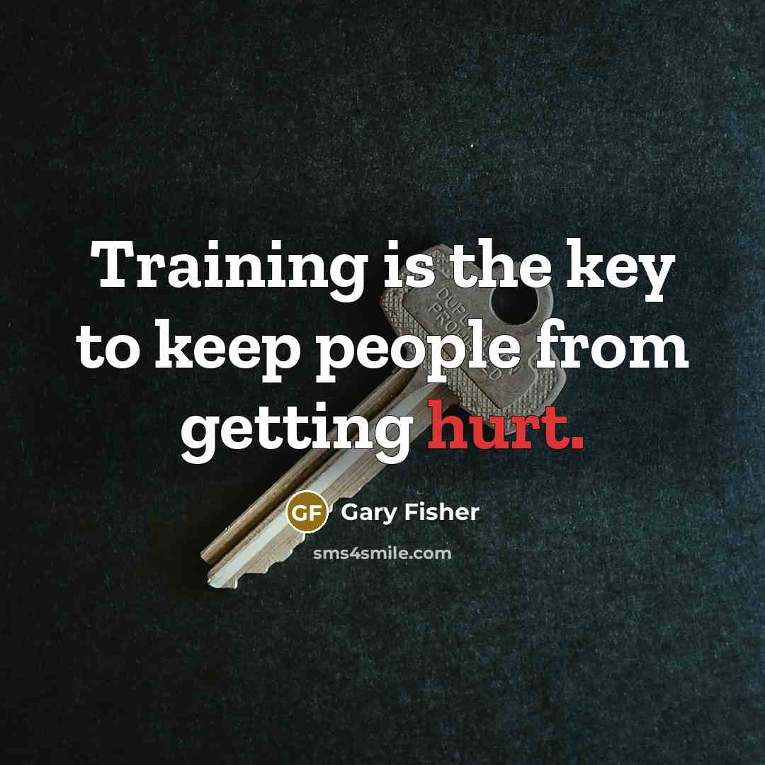 “Training is the key to keep people from getting hurt.…” quote by Gary Fisher