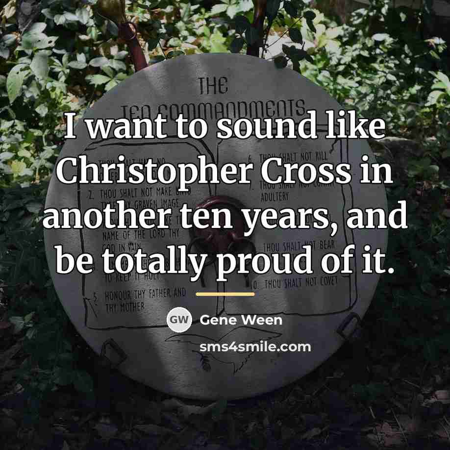 “I want to sound like Christopher Cross in another ten…” quote by Gene Ween